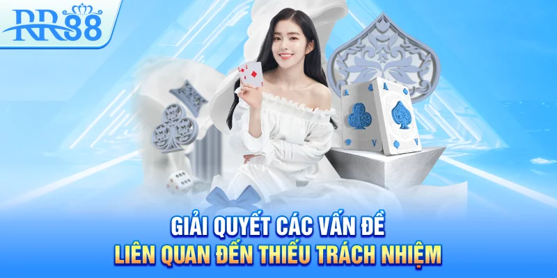 Chơi Có Trách Nhiệm RR88 – Hành Trình Giải Trí Bền Vững Cùng Nhà Cái 4 Giải quyết các vấn đề liên quan đến thiếu trách nhiệm