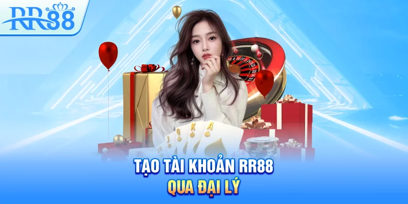Đăng Ký RR88 – Dễ Dàng, Nhanh Gọn Và Thành Công 4 Tạo tài khoản RR88 qua đại lý