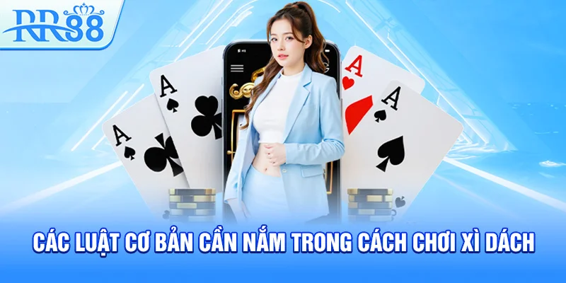 Cách Chơi Xì Dách Hiệu Quả Chinh Phục Mọi Ván Bài Tại RR88 3 Các luật cơ bản cần nắm trong cách chơi xì dách