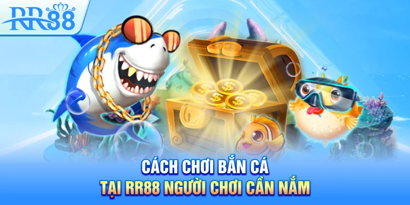 Bắn Cá RR88 - Cách Chơi Game Đổi Thưởng Siêu Dễ Cho Người Mới 3 Cách chơi bắn cá tại RR88 người chơi cần nắm