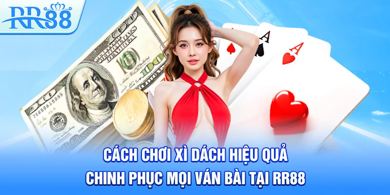 Cách Chơi Xì Dách Hiệu Quả Chinh Phục Mọi Ván Bài Tại RR88 1 Cách Chơi Xì Dách Hiệu Quả Chinh Phục Mọi Ván Bài Tại RR88