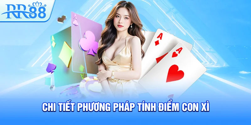 Cách Chơi Xì Dách Hiệu Quả Chinh Phục Mọi Ván Bài Tại RR88 4 Chi tiết phương pháp tính điểm con xì