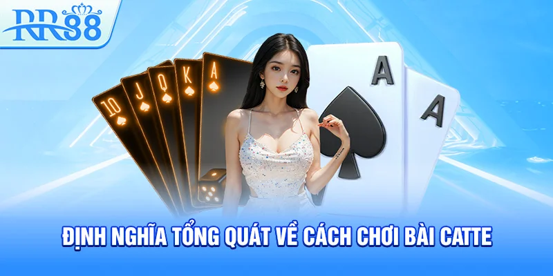 Cách Chơi Bài Catte – Phương Pháp Chơi Chuẩn Xác Mới Nhất 2026 2 Định nghĩa tổng quát về cách chơi bài Catte