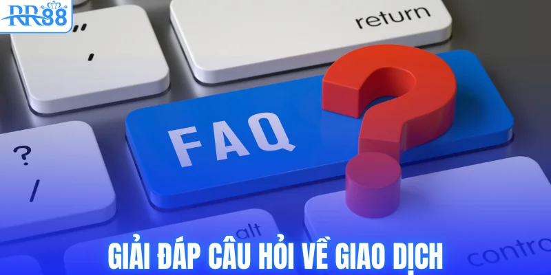 Câu Hỏi Thường Gặp Về RR88 - Giải Đáp Thắc Mắc Chi Tiết 3 Giải đáp câu hỏi về giao dịch