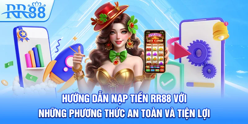 Hướng Dẫn Nạp Tiền RR88 Với Những Phương Thức An Toàn Và Tiện Lợi 1 Hướng Dẫn Nạp Tiền RR88 Với Những Phương Thức An Toàn Và Tiện Lợi