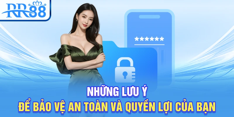 Quyền Riêng Tư RR88 – Chính Sách An Toàn Thông Tin Cho Người Chơi 4 Những lưu ý để bảo vệ an toàn và quyền lợi của bạn