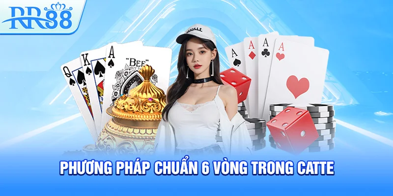 Cách Chơi Bài Catte – Phương Pháp Chơi Chuẩn Xác Mới Nhất 2026 3 Phương pháp chuẩn 6 vòng trong Catte