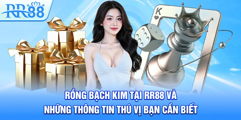 Rồng Bạch Kim Tại RR88 Và Những Thông Tin Thú Vị Bạn Cần Biết 1 Rồng Bạch Kim Tại RR88 Và Những Thông Tin Thú Vị Bạn Cần Biết