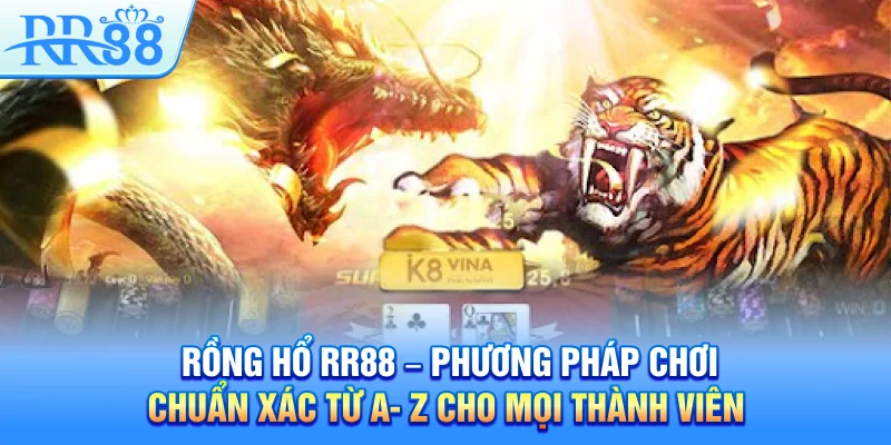 Rồng Hổ RR88 – Phương Pháp Chơi Chuẩn Xác Từ A- Z Cho Mọi Thành Viên 1 Rồng Hổ RR88 – Phương Pháp Chơi Chuẩn Xác Từ A- Z Cho Mọi Thành Viên