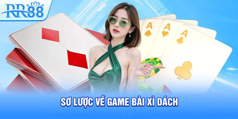 Cách Chơi Xì Dách Hiệu Quả Chinh Phục Mọi Ván Bài Tại RR88 2 Sơ lược về game bài xì dách