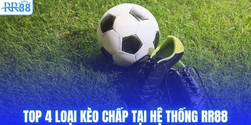 Cách Đọc Kèo Châu Á Từ A-Z Cho Người Mới Tại RR88 3 Top 4 loại kèo chấp tại hệ thống RR88
